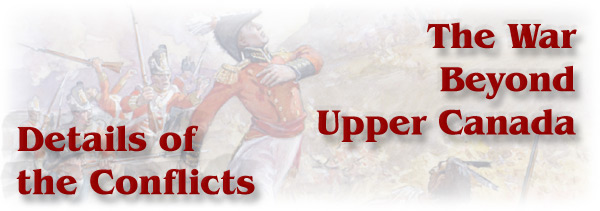 The War of 1812: The War Beyond Upper Canada - Details of the Conflicts - Page Banner