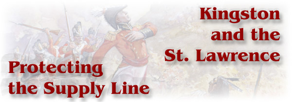 The War of 1812: Kingston and the St. Lawrence - Protecting the Supply Line - Page Banner
