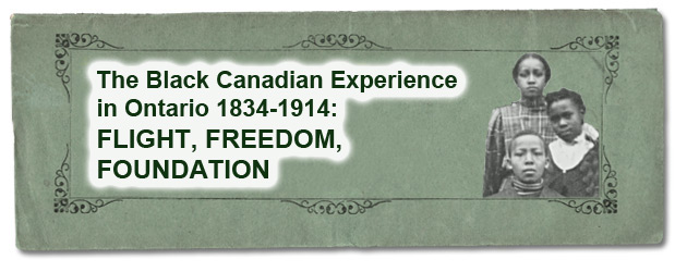 The Black Canadian Experience in Ontario 1834-1914: Flight, Freedom, Foundation - Page Banner