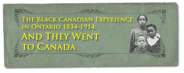 The Black Canadian Experience in Ontario 1834-1914: And They Went to Canada - Page Banner
