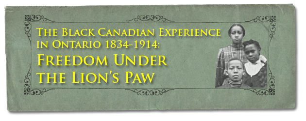 The Black Canadian Experience in Ontario 1834-1914: Freedom Under the Lion's Paw - Page Banner