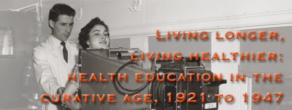 Living longer, living healthier: health education in the curative age, 1921 to 1947  - Page Banner