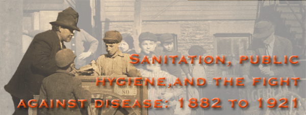 Sanitation, public hygiene, and the fight against disease: 1882 to 1921 - Page Banner