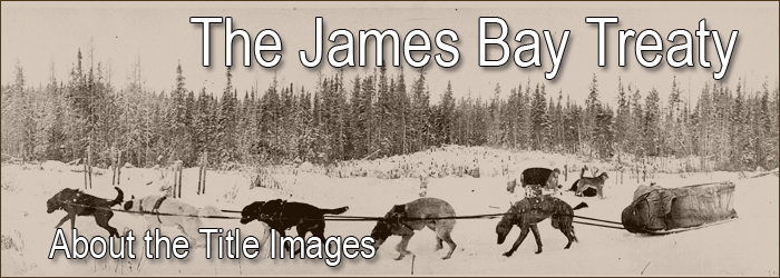 James Bay Treaty Turns 100: About the Header and Footer Images - Page Banner