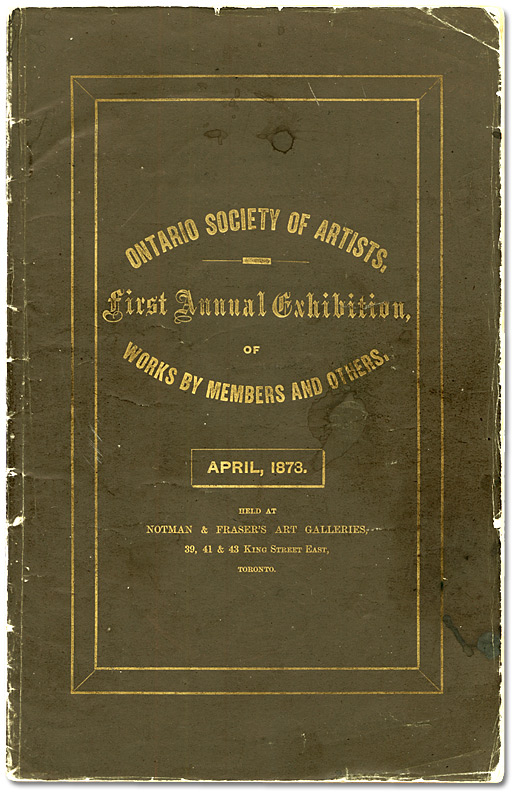 Catalogue of the OSA First Annual Exhibition held at Notman & Fraser’s Art Galleries, 39, 41 & 43 King Street East, Toronto, April 1873