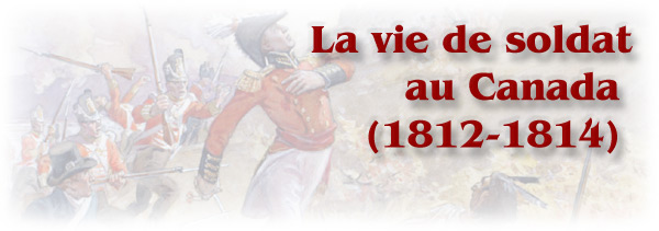 La guerre de 1812 : La vie de soldat au Canada  (1812-1814) - bannière