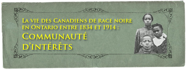 La vie des Canadiens de race noire en Ontario entre 1834 et 1914 : Communauté d’intérêts - bannière