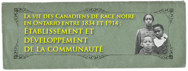 La vie des Canadiens de race noire en Ontario entre 1834 et 1914 : Établissement et développement de la communauté - bannière