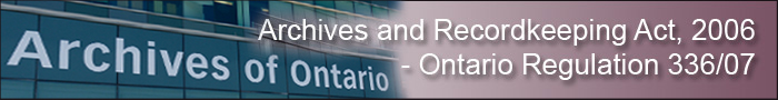Archives and Recordkeeping Act, 2006 - Ontario Regulation 336/07