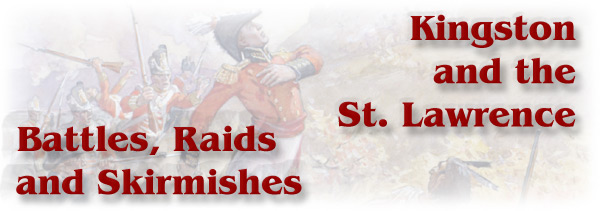 The War of 1812: Kingston and the St. Lawrence - Battles, Raids and Skirmishes - Page Banner