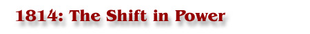 1814: The Shift in Power 1814: The Shift in Power
