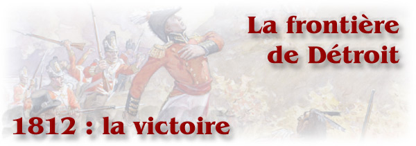 La guerre de 1812 : La frontière de Détroit - 1812 : la victoire - bannière La guerre de 1812 : La frontière de Détroit - 1812 : la victoire - bannière