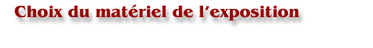 Choix du matériel de l’exposition