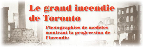 Le grand incendie de Toronto : Photographies de modèles montrant la progression de l’incendie - bannière Le grand incendie de Toronto : Photographies de modèles montrant la progression de l’incendie - bannière